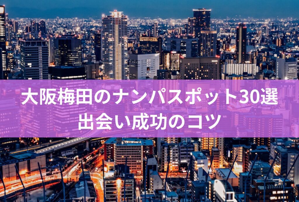 大阪梅田のナンパスポット30選
出会い成功のコツ